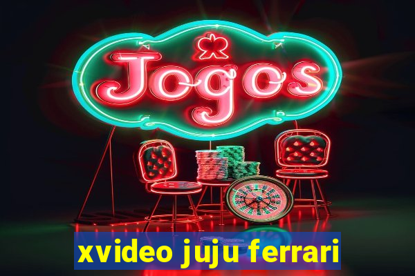 xvideo juju ferrari